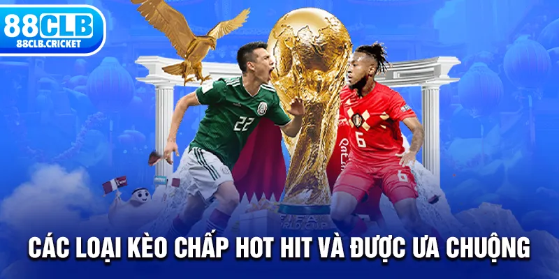 Các loại kèo chấp hot hit và được ưa chuộng