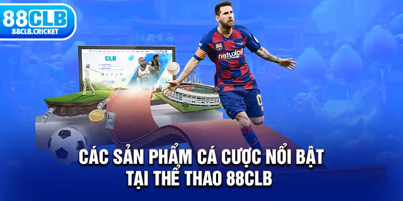 Các sản phẩm cá cược nổi bật tại thể thao 88CLB