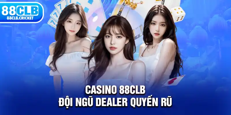 Casino 88CLB đội ngũ Dealer quyến rũ