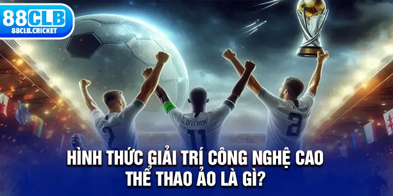 Hình thức giải trí công nghệ cao thể thao ảo là gì?