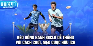 Kèo Đồng Banh 88CLB Dễ Thắng Với Cách Chơi, Mẹo Cược Hữu Ích