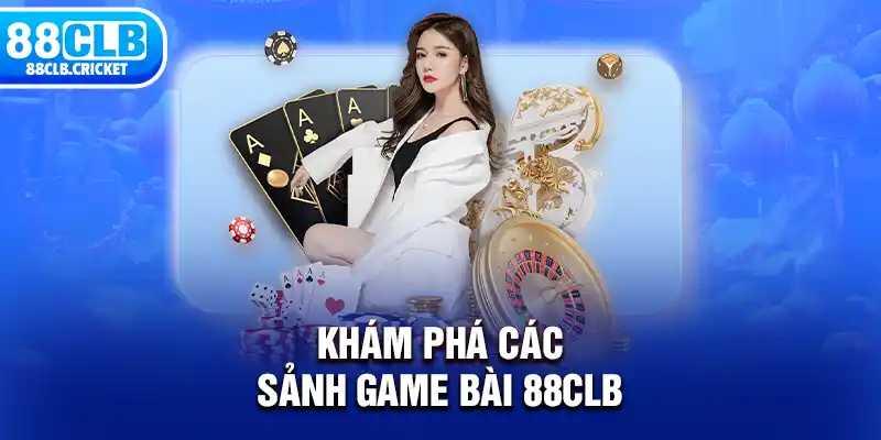 Khám phá các sảnh game bài 88CLB