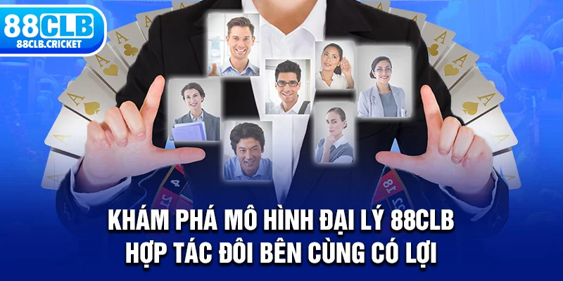 Khám phá mô hình đại lý 88CLB hợp tác đôi bên cùng có lợi