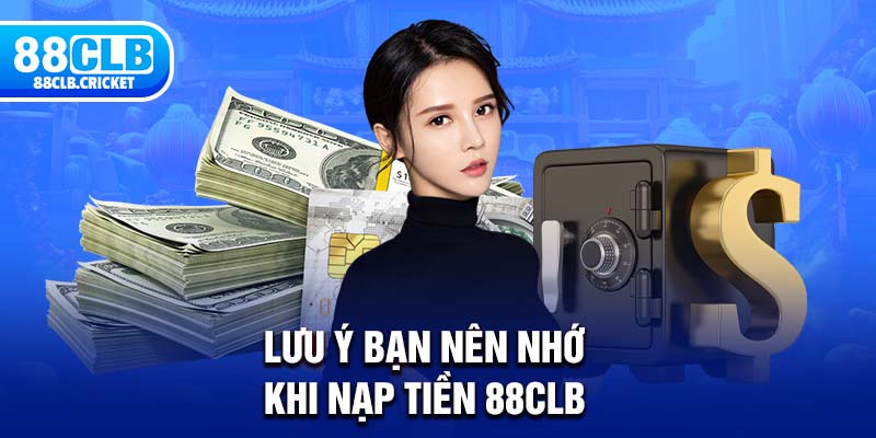 Lưu ý bạn nên nhớ khi nạp tiền 88CLB