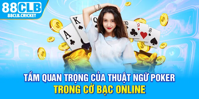 Tầm quan trọng của thuật ngữ Poker trong cờ bạc online