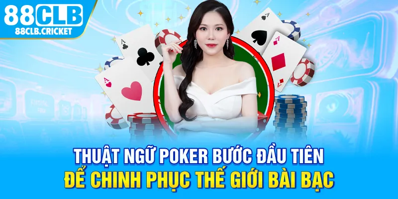 Thuật Ngữ Poker Bước Đầu Tiên Để Chinh Phục Thế Giới Bài Bạc