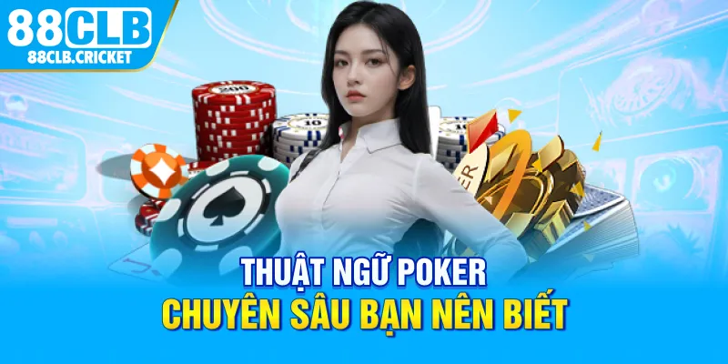 Thuật ngữ Poker chuyên sâu bạn nên biết