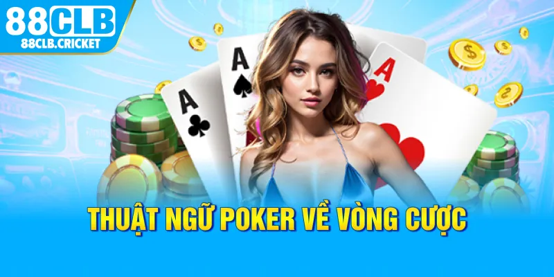 Thuật ngữ Poker về vòng cược