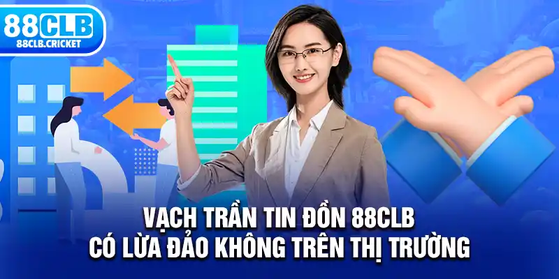 Vạch trần tin đồn 88CLB có lừa đảo không trên thị trường